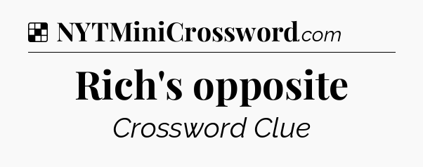 Solution: Rich's opposite - NYT Crossword