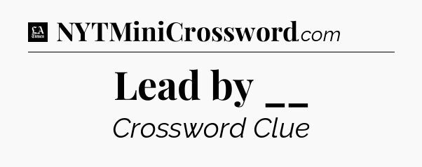 Lead by __ - LA Times Crossword
