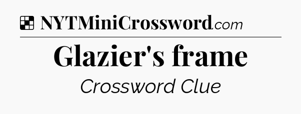 Solution: Glazier's frame - NYT Crossword