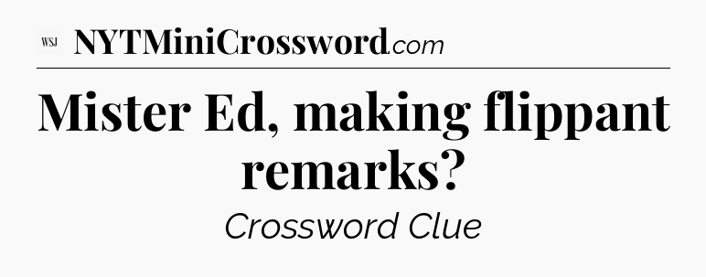 Mister Ed, making flippant remarks - WSJ Crossword