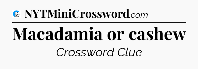 Macadamia or cashew Crossword Clue