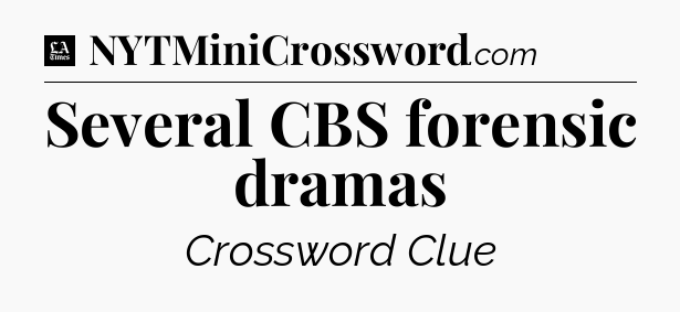 Several CBS forensic dramas - LA Times Crossword