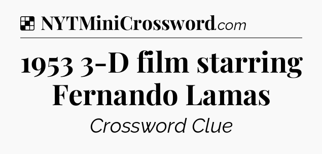 Solution: 1953 3-D film starring Fernando Lamas - NYT Crossword
