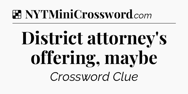 Solution: District attorney's offering, maybe - NYT Crossword