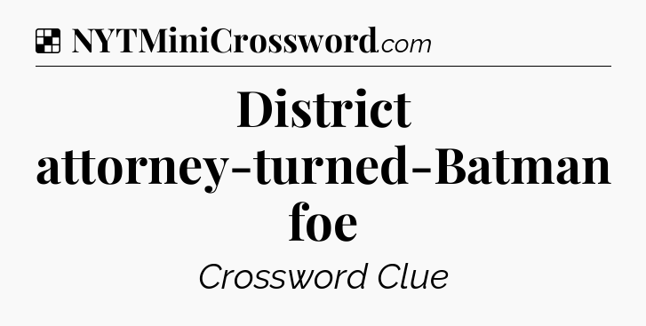 Solution: District attorney-turned-Batman foe - NYT Crossword