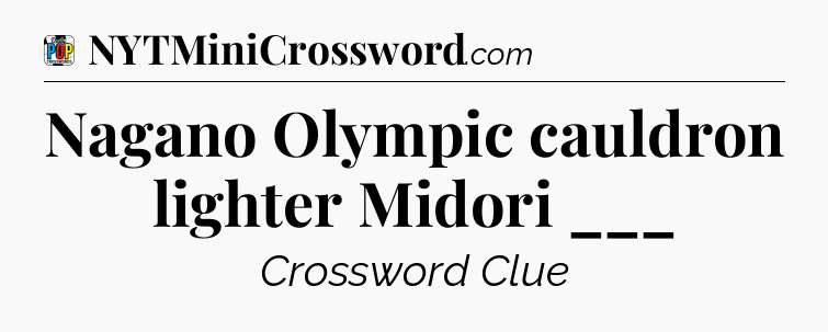 Nagano Olympic cauldron lighter Midori ___ Crossword Clue
