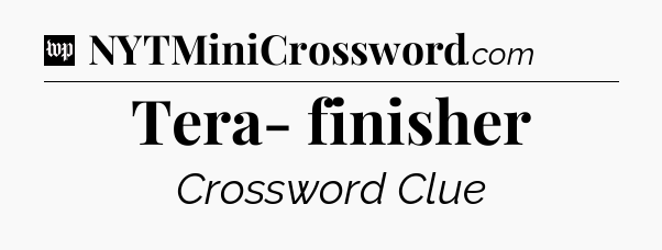 Tera- finisher Crossword Clue