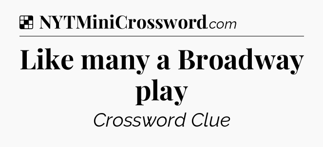 Solution: Like many a Broadway play - NYT Crossword