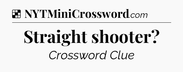 Solution: Straight shooter - NYT Crossword