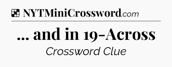 Solution: ... and in 19-Across - NYT Crossword