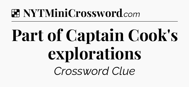 Solution: Part of Captain Cook's explorations - NYT Crossword