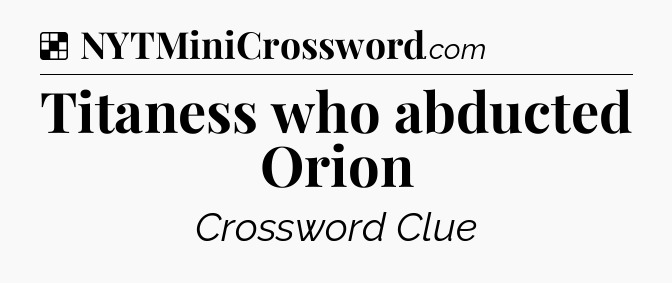 Solution: Titaness who abducted Orion - NYT Crossword