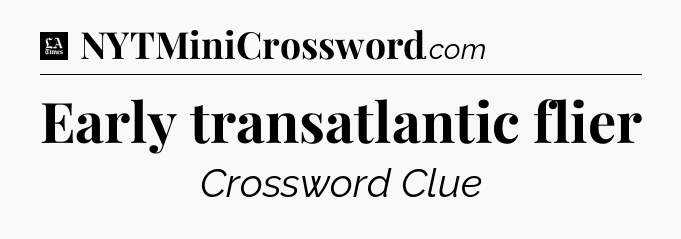 Early transatlantic flier - LA Times Crossword