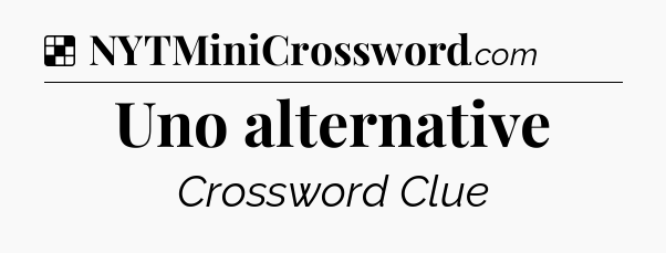 Solution: Uno alternative - NYT Crossword