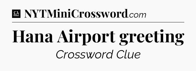 Hana Airport greeting - LA Times Crossword