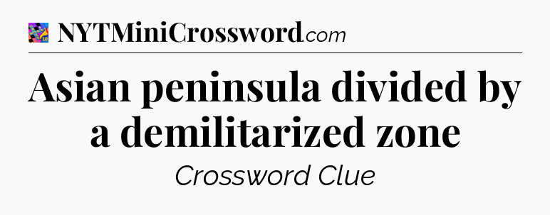 Asian peninsula divided by a demilitarized zone Crossword Clue