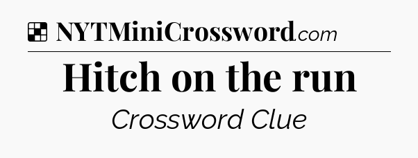 Solution: Hitch on the run - NYT Crossword