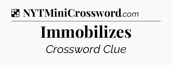 Solution: Immobilizes - NYT Crossword
