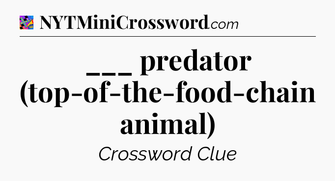 ___ predator (top-of-the-food-chain animal) Crossword Clue