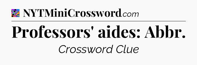 Professors' aides: Abbr Crossword Clue