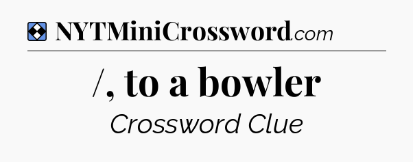 Solution: /, to a bowler - NYT Mini Crossword