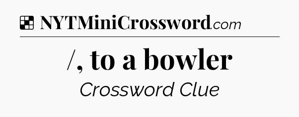 Solution: /, to a bowler - NYT Crossword
