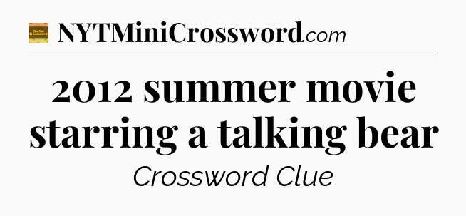 2012 summer movie starring a talking bear - Eugene Sheffer Crossword