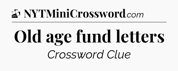 Old age fund letters - Daily Themed Classic Crossword