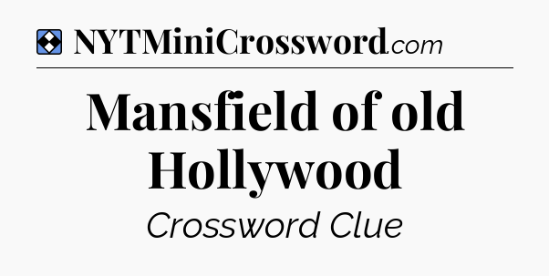 Solution: Mansfield of old Hollywood - NYT Mini Crossword