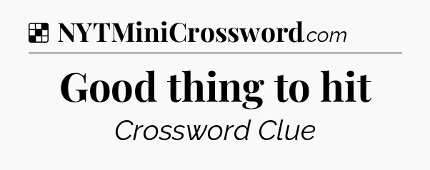 Solution: Good thing to hit - NYT Crossword