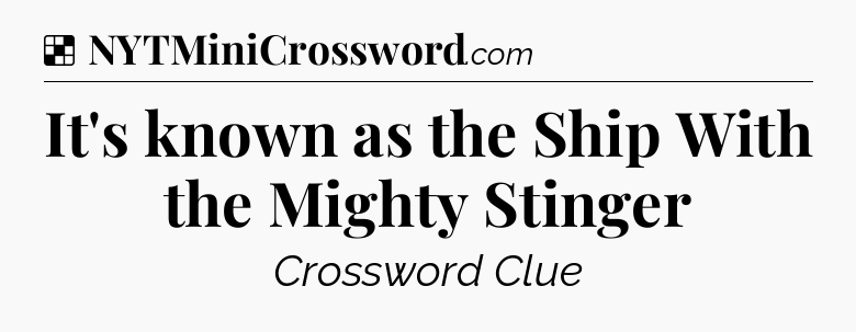 Solution: It's known as the Ship With the Mighty Stinger - NYT Crossword
