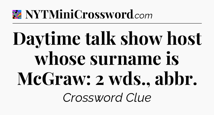 Daytime talk show host whose surname is McGraw: 2 wds., abbr Crossword Clue