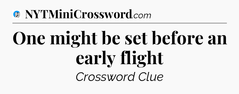 One might be set before an early flight Crossword Clue