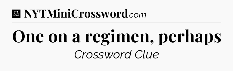 One on a regimen, perhaps - LA Times Crossword