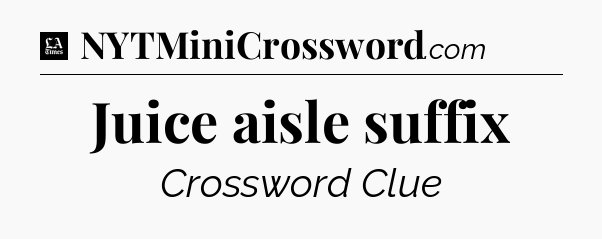 Juice aisle suffix - LA Times Crossword