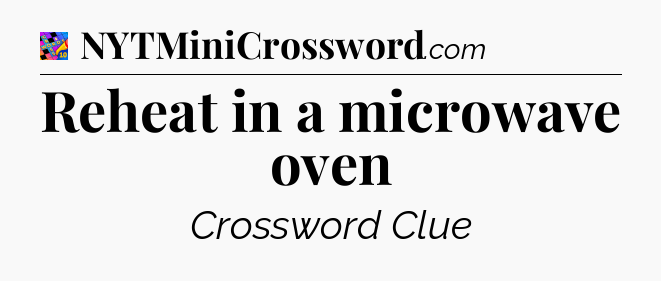 Reheat in a microwave oven Crossword Clue
