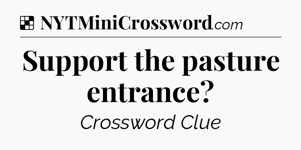 Solution: Support the pasture entrance - NYT Crossword