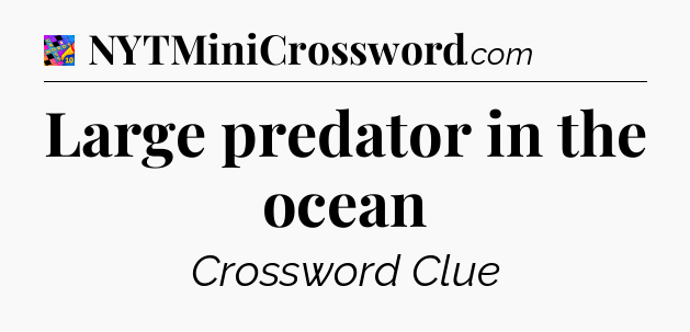 Large predator in the ocean Crossword Clue