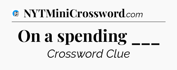 On a spending ___ Crossword Clue