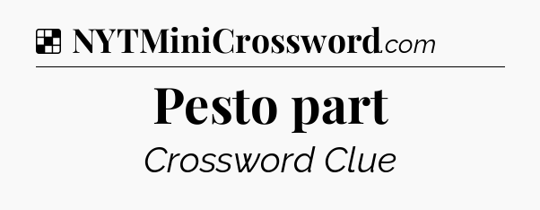 Solution: Pesto part - NYT Crossword