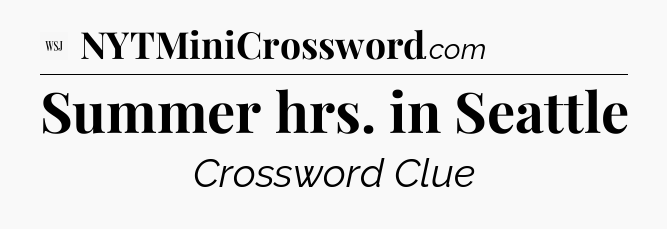 Summer hrs. in Seattle - WSJ Crossword