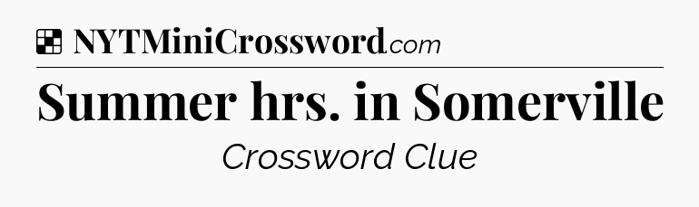 Solution: Summer hrs. in Somerville - NYT Crossword
