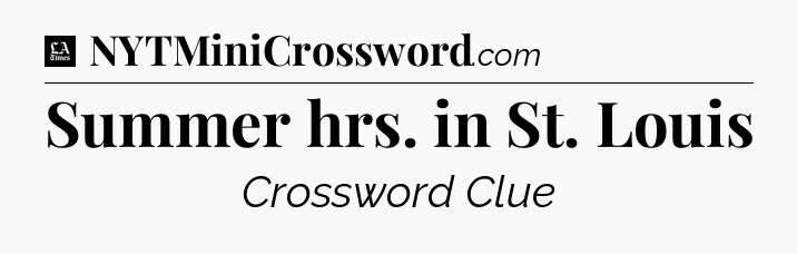 Summer hrs. in St. Louis - LA Times Crossword