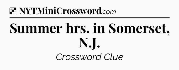 Solution: Summer hrs. in Somerset, N.J - NYT Crossword