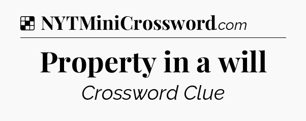 Solution: Property in a will - NYT Crossword
