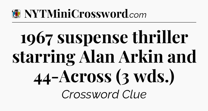 1967 suspense thriller starring Alan Arkin and 44-Across (3 wds.) Crossword Clue