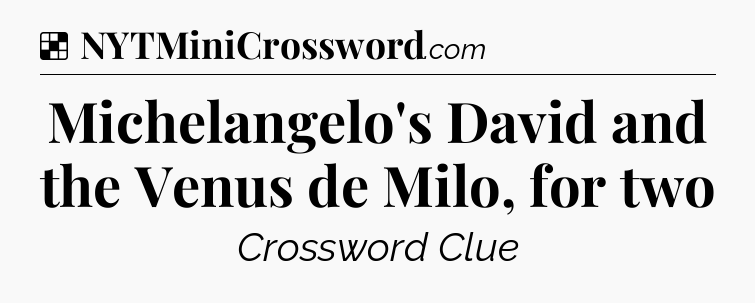 Solution: Michelangelo's David and the Venus de Milo, for two - NYT Crossword