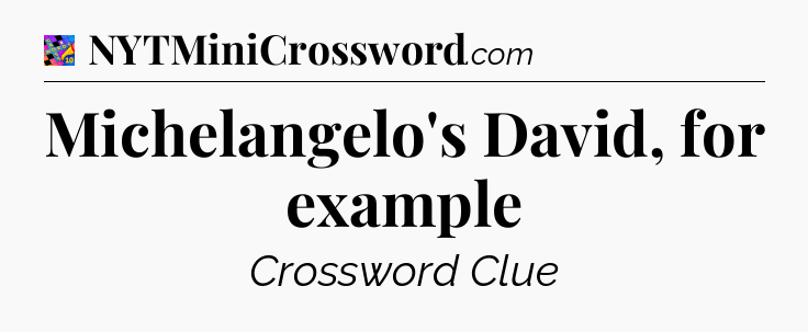 Michelangelo's David, for example Crossword Clue