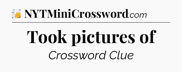 Took pictures of - 7 Little Words