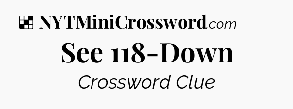 Solution: See 118-Down - NYT Crossword